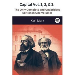 Capital Vol. 1, 2, & 3: The Only Complete and Unabridged Edition in One Volume!